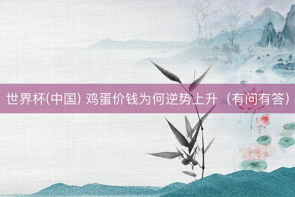 世界杯(中国) 鸡蛋价钱为何逆势上升(有问有答)